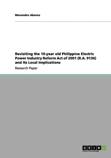 Revisiting the 10-year old Philippine Electric Power Industry Reform Act of 2001 (R.A. 9136) and Its Local Implications Abanes Menandro