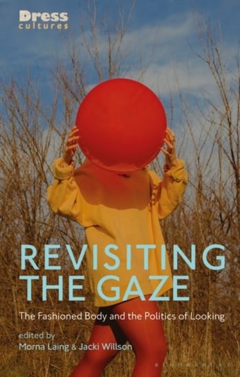 Revisiting the Gaze: The Fashioned Body and the Politics of Looking Opracowanie zbiorowe