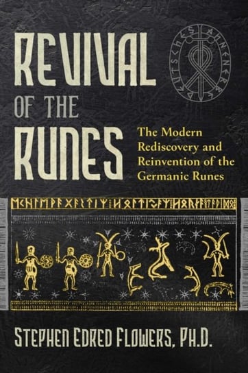 Revival of the Runes: The Modern Rediscovery and Reinvention of the Germanic Runes Stephen E. Flowers