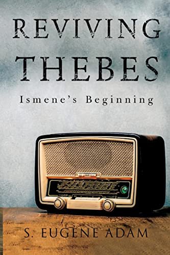 Reviving Thebes: Ismenes Beginning S. Eugene Adam