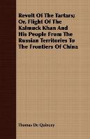 Revolt Of The Tartars; Or, Flight Of The Kalmuck Khan And His People From The Russian Territories To The Frontiers Of China Quincey Thomas