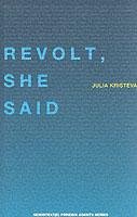 Revolt She Said Kristeva Julia