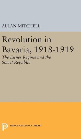 Revolution in Bavaria, 1918-1919 Mitchell Allan