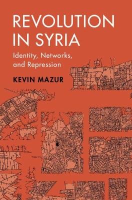 Revolution in Syria: Identity, Networks, and Repression Kevin Mazur