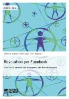 Revolution per Facebook. Das Social Network als Instrument des Netzaktivismus Bergmaier Katharina, Sopko Martin, Wegmann Carina