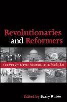 Revolutionaries and Reformers: Contemporary Islamist Movements in the Middle East Rubin Barry