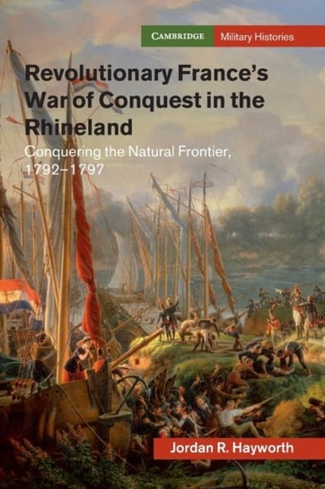 Revolutionary Frances War of Conquest in the Rhineland: Conquering the Natural Frontier, 1792-1797 Jordan R. Hayworth