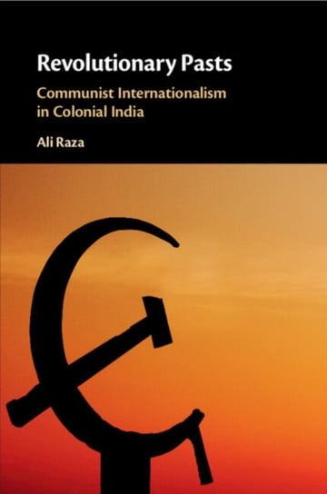 Revolutionary Pasts: Communist Internationalism in Colonial India Opracowanie zbiorowe