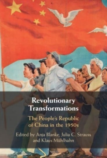 Revolutionary Transformations: The People's Republic of China in the 1950s Opracowanie zbiorowe