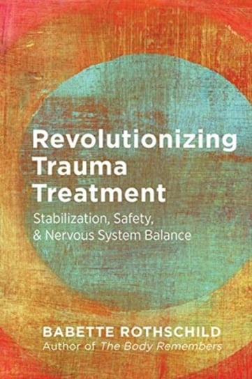 Revolutionizing Trauma Treatment: Stabilization, Safety, & Nervous System Balance Rothschild Babette