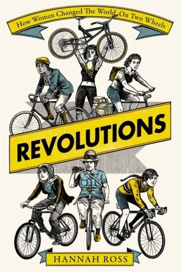 Revolutions: How Women Changed the World on Two Wheels Hannah Ross