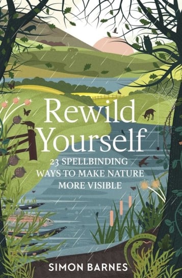 Rewild Yourself: 23 Spellbinding Ways to Make Nature More Visible Barnes Simon