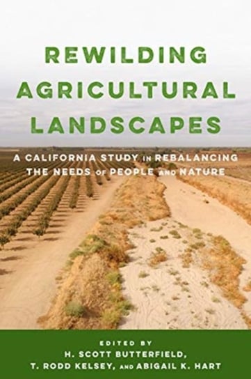 Rewilding Agricultural Landscapes: A California Study in Rebalancing the Needs of People and Nature Opracowanie zbiorowe