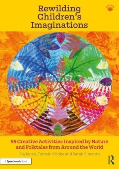 Rewilding Children's Imaginations: 99 Creative Activities Inspired by Nature and Folktales from Around the World Pia Jones
