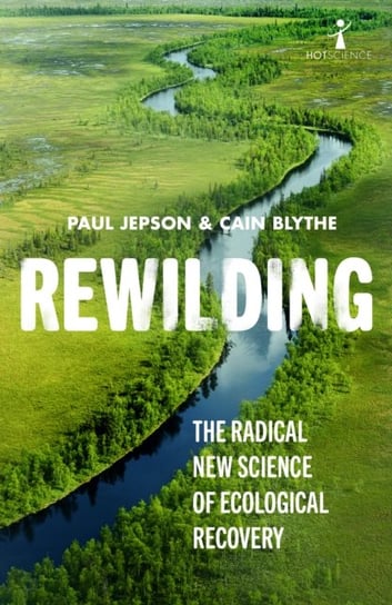Rewilding: The Radical New Science of Ecological Recovery Opracowanie zbiorowe