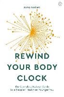 Rewind Your Body Clock: The Complete Natural Guide to a Happier, Healthier, Younger You Goddard Jayney