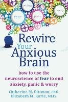 Rewire Your Anxious Brain Pittman Catherine M., Karle Elizabeth M.