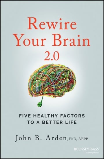 Rewire Your Brain 2.0: Five Healthy Factors to a Better Life Opracowanie zbiorowe