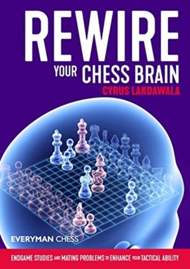 Rewire Your Chess Brain: Endgame studies and mating problems to enhance your tactical ability Cyrus Lakdawala
