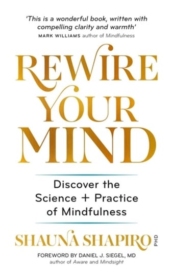 Rewire Your Mind: Discover the science and practice of mindfulness Shauna Shapiro