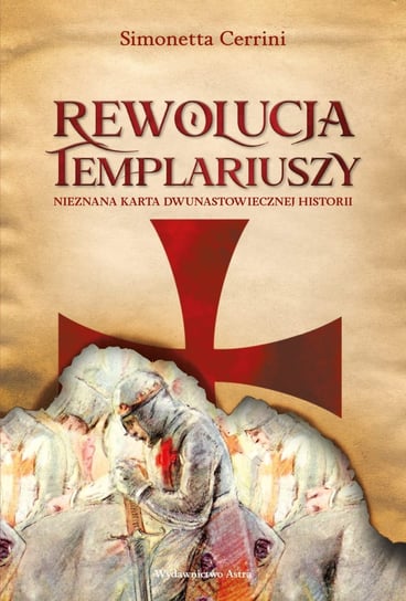 Rewolucja templariuszy. Nieznana karta dwunastowiecznej historii Simonetta Cerrini