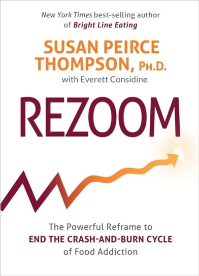 Rezoom: The Powerful Reframe to End the Crash-and-Burn Cycle of Food Addiction Susan Peirce Thompson