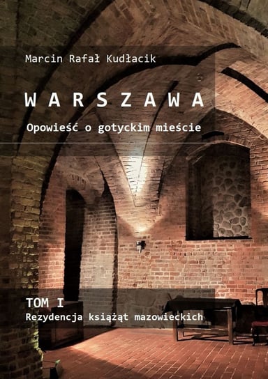 Rezydencja książąt mazowieckich. Warszawa. Opowieść o gotyckim mieście. Tom 1 - ebook epub Kudłacik Marcin