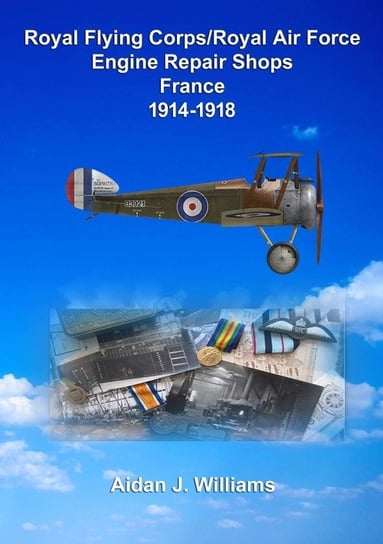 RFC/RAF Engine Repair Shops- France 1914 to 1918 Williams Aidan J.