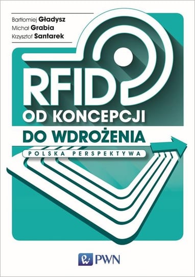 RFID od koncepcji do wdrożenia. Polska perspektywa Gładysz Bartłomiej, Grabia Michał, Santarek Krzysztof