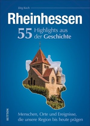 Rheinhessen. 55 Highlights aus der Geschichte Sutton Verlag GmbH