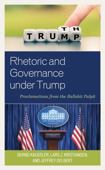 Rhetoric and Governance under Trump: Proclamations from the Bullshit Pulpit Opracowanie zbiorowe