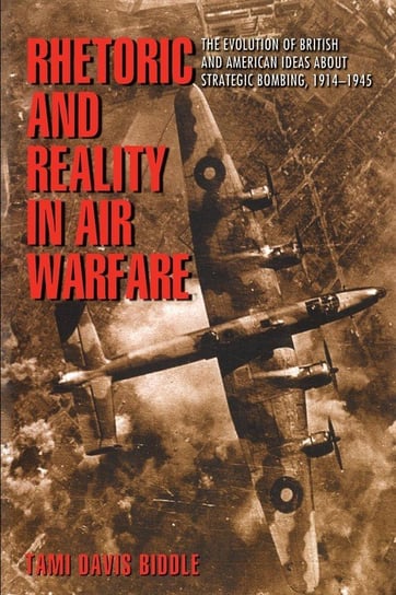Rhetoric and Reality in Air Warfare Biddle Tami Davis