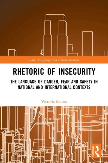 Rhetoric of InSecurity: The Language of Danger, Fear and Safety in National and International Contexts Victoria Baines