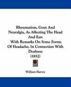 Rheumatism, Gout and Neuralgia, as Affecting the Head and Ear: With Remarks on Some Forms of Headache, in Connection with Deafness (1852) Harvey William