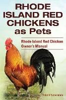 Rhode Island Red Chickens as Pets. Rhode Island Red Chicken Owner's Manual Ruthersdale Roland