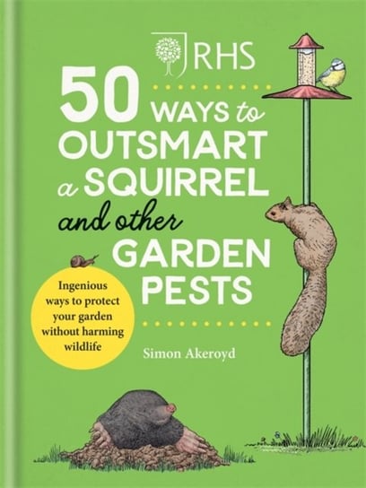 RHS 50 Ways to Outsmart a Squirrel & Other Garden Pests: Ingenious ways to protect your garden witho Simon Akeroyd