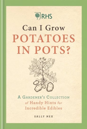 RHS Can I Grow Potatoes in Pots: A Gardener's Collection of Handy Hints for Incredible Edibles Sally Nex