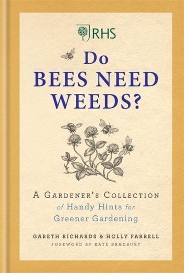 RHS Do Bees Need Weeds: A Gardeners Collection of Handy Hints for Greener Gardening Holly Farrell, Gareth Richards