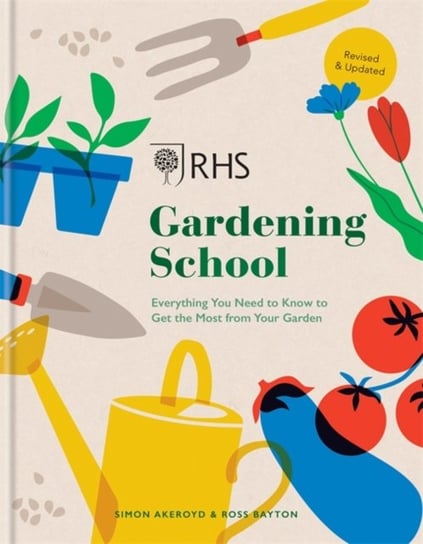 RHS Gardening School: Everything You Need to Know to Get the Most from Your Garden Simon Akeroyd