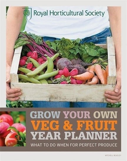 RHS Grow Your Own: Veg & Fruit Year Planner: What to do when for perfect produce Opracowanie zbiorowe