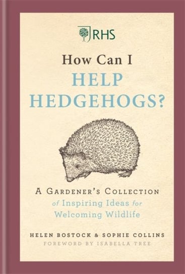 RHS How Can I Help Hedgehogs?: A Gardeners Collection of Inspiring Ideas for Welcoming Wildlife Opracowanie zbiorowe