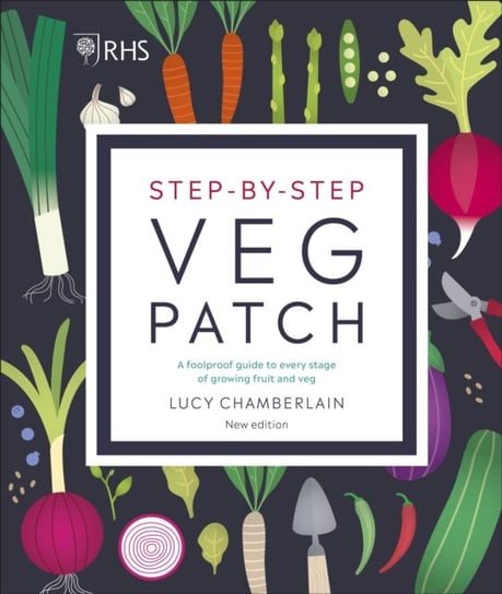 RHS Step-by-Step Veg Patch: A Foolproof Guide to Every Stage of Growing Fruit and Veg Lucy Chamberlain