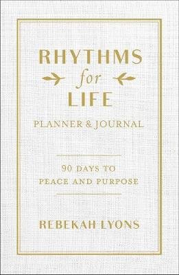 Rhythms for Life Planner and Journal: 90 Days to Peace and Purpose Lyons Rebekah