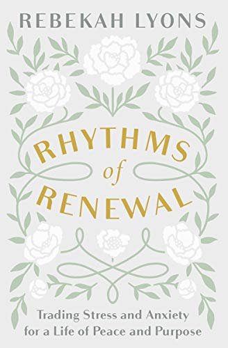 Rhythms of Renewal: Trading Stress and Anxiety for a Life of Peace and Purpose Lyons Rebekah