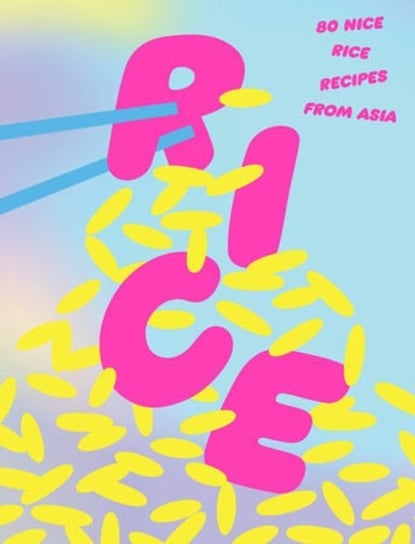 Rice: 80 Nice Rice Recipes from Asia Opracowanie zbiorowe