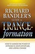 Richard Bandler's Guide to Trance-Formation: How to Harness the Power of Hypnosis to Ignite Effortless and Lasting Change Bandler Richard