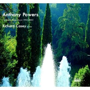 Richard Casey - Anthony Powers: Complete Piano Music 1983-2003 Richard Casey