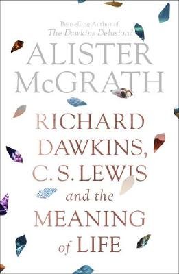 Richard Dawkins, C. S. Lewis and the Meaning of Life Alister McGrath