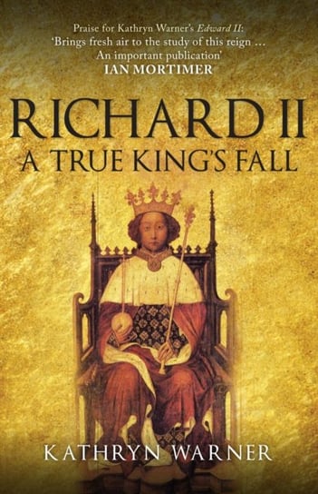 Richard II: A True Kings Fall Kathryn Warner