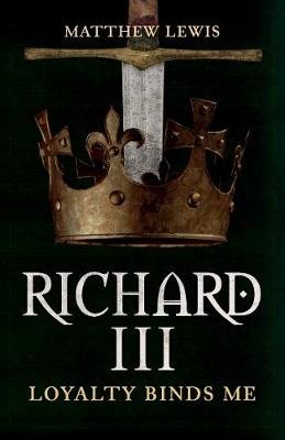 Richard III: Loyalty Binds Me Matthew Lewis